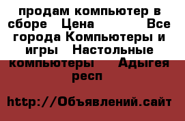 продам компьютер в сборе › Цена ­ 3 000 - Все города Компьютеры и игры » Настольные компьютеры   . Адыгея респ.